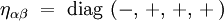 \eta_{\alpha \beta} \ = \ \mathrm{diag} \ ( -, \, +, \, +, \, + \, )