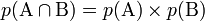 p(\mathrm{A \cap B})=p(\mathrm{A})\times p(\mathrm{B})