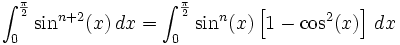 \int_0^{\frac{\pi}{2}} \sin^{n+2}(x)\,dx = \int_0^{\frac{\pi}{2}} \sin^n(x) \left[1-\cos^2(x)\right]\,dx