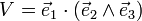V = \vec{e}_1 \cdot (\vec{e}_2 \wedge \vec{e}_3)