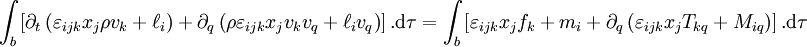 \int_b \left[ \partial_t \left( \varepsilon_{ijk} x_j \rho v_k + \ell_i \right) + \partial_q \left( \rho \varepsilon_{ijk} x_j v_k v_q + \ell_i v_q \right) \right]. \mathrm d\tau = \int_b \left[ \varepsilon_{ijk} x_j f_k + m_i + \partial_q \left( \varepsilon_{ijk} x_j T_{kq} + M_{iq} \right) \right]. \mathrm d\tau