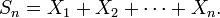S_{n}=X_{1}+X_{2}+\cdots+X_{n}.