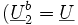 (\underline{U}_2^b=\underline{U}