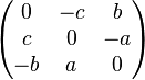 \begin{pmatrix} 0  & -c  & b \\ c  & 0   & -a \\ -b & a   & 0\\ \end{pmatrix}