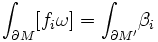 \int_{\partial M}\!\left[f_i\omega\right]=\int_{\partial M'}\! \beta_i