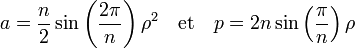  a = \frac n2 \sin \left(\frac {2\pi}{n}\right)\rho^2 \quad\text{et}\quad p = 2n \sin \left(\frac {\pi}n\right)\rho