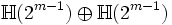 \mathbb{H}(2^{m-1})\oplus\mathbb{H}(2^{m-1})\,