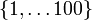 \{ 1,\ldots 100 \}