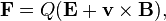 \mathbf{F} = Q (\mathbf{E} + \mathbf{v} \times \mathbf{B}),