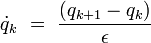 \dot{q}_k \ = \ \frac{(q_{k+1}-q_k)}{\epsilon}