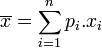 \overline{x}=\sum_{i=1}^n p_i.x_i