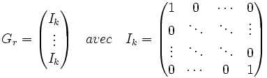 G_r=\begin{pmatrix} I_k \\ \vdots \\ I_k \end{pmatrix} \quad avec \quad I_k=\begin{pmatrix} 1 & 0 & \cdots & 0 \\ 0 & \ddots & \ddots & \vdots \\ \vdots & \ddots & \ddots & 0 \\ 0 & \cdots & 0 & 1 \end{pmatrix}