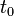  t_0 \,