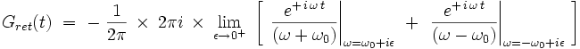 G_{ret}(t)  \ = \ - \ \frac{1}{2\pi} \ \times \ 2 \pi i \ \times \ \lim_{\epsilon \to 0^+} \ \left[ \ \left. \frac{e^{+ \, i \, \omega \, t}}{(\omega + \omega_0)} \right|_{\omega =  \omega_0  +  i  \epsilon } \ +  \ \left.  \frac{e^{+ \, i \, \omega \, t}}{(\omega - \omega_0)} \right|_{\omega =  - \omega_0  +  i  \epsilon } \ \right]