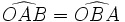 \widehat{OAB}=\widehat{OBA}