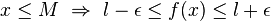 x \leq M \ \Rightarrow \ l-\epsilon \leq f(x)\leq l+\epsilon