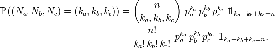  \begin{align} \mathbb{P}\left((N_a,N_b,N_c)=(k_a,k_b,k_c)\right)&=  {n\choose k_a,k_b,k_c}\ p_a^{k_a}\,p_b^{k_b}\,p_c^{k_c}\ 1\!\!1_{k_a+k_b+k_c=n}\\ &=  \frac{n!}{k_a!\,k_b!\,k_c!}\ p_a^{k_a}\,p_b^{k_b}\,p_c^{k_c}\  1\!\!1_{k_a+k_b+k_c=n}. \end{align} 