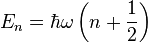 E_n=\hbar\omega\left(n+\frac{1}{2}\right)