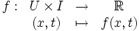 \begin{matrix}f : & U \times I & \to & \mathbb R \\ & (x,t) & \mapsto & f(x,t)\end{matrix}