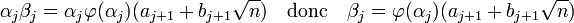 \alpha_j\beta_j = \alpha_j\varphi(\alpha_j)(a_{j+1} + b_{j+1}\sqrt n) \quad\text{donc}\quad \beta_j = \varphi(\alpha_j)(a_{j+1} + b_{j+1}\sqrt n) \;