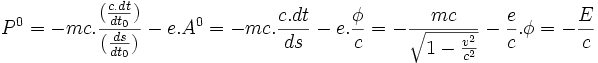 P^0 = -mc.\frac{(\frac{c.dt}{dt_0})}{(\frac{ds}{dt_0})} - e.A^0 = -mc.\frac{c.dt}{ds} - e.\frac{\phi}{c} = -\frac{mc}{\sqrt{1-\frac{v^2}{c^2}}} - \frac{e}{c}.\phi = -\frac{E}{c} 
