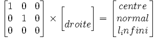  \begin{bmatrix} 1 & 0 & 0 \\  0& 1 & 0 \\ 0 & 0 & 0  \end{bmatrix} \times \begin{bmatrix} \\droite\\ \end{bmatrix} = \begin{bmatrix} centre\\ normal \\l_infini\end{bmatrix} 