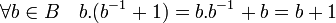 \forall b \in B\quad b.(b^{-1}+1) = b.b^{-1} + b = b + 1