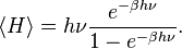  \langle H \rangle = h\nu \frac{e^{-\beta h\nu}}{1 - e^{-\beta h\nu}}. 