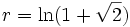 r = \ln (1 + \sqrt{2})