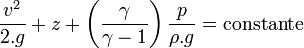  \frac {v^2}{2.g} + z +\left(\frac {\gamma}{\gamma-1}\right)\frac {p}{\rho.g}  = \mathrm{constante}