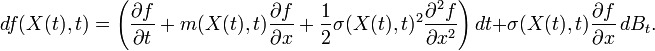  df(X(t),t) = \left(\frac{\partial f}{\partial t} + m(X(t),t)\frac{\partial f}{\partial x} + \frac{1}{2}\sigma(X(t),t)^2\frac{\partial^2 f}{\partial x^2}\right)dt + \sigma(X(t),t)\frac{\partial f}{\partial x}\,dB_t. 
