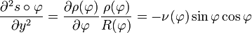  \frac{\partial^{2}s\circ\varphi}{\partial y^{2}}=\frac{\partial\rho(\varphi)}{\partial\varphi}\frac{\rho(\varphi)}{R(\varphi)}=-\nu(\varphi)\sin\varphi\cos\varphi 