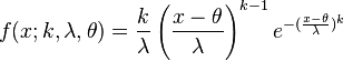 f(x;k,\lambda, \theta)={k \over \lambda} \left({x - \theta \over \lambda}\right)^{k-1} e^{-({x-\theta \over \lambda})^k}\,