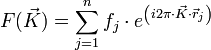 F(\vec{K}) = \sum_{j = 1}^n f_j \cdot e^{ \left ( i 2 \pi \cdot \vec{K} \cdot \vec{r}_j\right )}