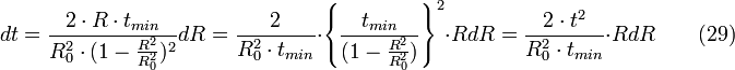 dt = \frac {2 \cdot R \cdot t_{min}}{R_{0}^{2} \cdot (1-\frac{R^{2}}{R_{0}^{2}})^2}dR = \frac {2}{R^2_{0} \cdot t_{min}} \cdot \left\{\frac{t_{min}}{(1-\frac{R^{2}}{R_{0}^{2}})}\right\}^2 \cdot RdR= \frac {2 \cdot t^2}{R^2_{0} \cdot t_{min}} \cdot RdR \qquad (29)