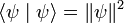 \langle \psi \mid \psi \rangle = \| \psi \|^2