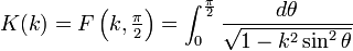 K(k) = F\left(k, \textstyle \frac{\pi}{2}\right) = \int_0^{\frac{\pi}{2}} \frac{d\theta}{\sqrt{1 - k^2 \sin^2 \theta}}