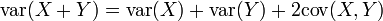 \operatorname{var}(X+Y) = \operatorname{var}(X) + \operatorname{var}(Y) + 2 \operatorname{cov}(X,Y)