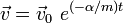  \vec v=\vec v_0\ e^{(-\alpha/m) t} 