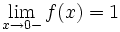 \lim_{x \to 0-} f(x) = 1
