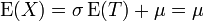 \mathrm{E}(X) = \sigma\, \mathrm{E}(T) + \mu = \mu
