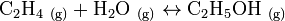 \mathrm{C_2H_4}\ _\mathrm{(g)} + \mathrm{H_2O}\ _\mathrm{(g)} \leftrightarrow  \mathrm{C_2H_5OH} \ _\mathrm{(g)}\,