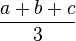 \frac{a+b+c}{3}