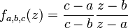  f_{a, b, c}(z) = \frac{c-a}{c-b}\frac{z-b}{z-a}\;