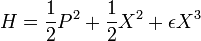  H = {1\over 2} P^2 + {1\over 2} X^2  + \epsilon X^3  