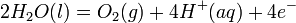 2 H_{2}O(l) = O_{2}(g) + 4 H^{+}(aq) + 4 e^{-}\,