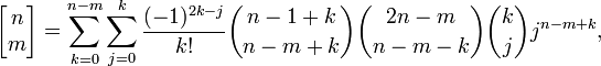 \left[\begin{matrix} n \\ m \end{matrix} \right]=\sum_{k=0}^{n-m}\sum_{j=0}^{k}\frac{(-1)^{2k-j}}{k!}\binom{n-1+k}{n-m+k}\binom{2n-m}{n-m-k}{k \choose j} j^{n-m+k},