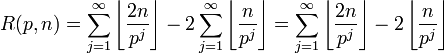  R(p,n)=\sum_{j=1}^\infty \left \lfloor \frac {2n} {p^j} \right \rfloor-2\sum_{j=1}^\infty \left \lfloor \frac {n} {p^j} \right \rfloor=\sum_{j=1}^\infty \left \lfloor \frac {2n} {p^j} \right \rfloor - 2\left \lfloor \frac {n} {p^j} \right \rfloor 