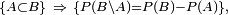 \scriptstyle  \ \{A \subset B\}\ \Rightarrow\ \{P(B \setminus A) =P(B) - P(A)\},\  