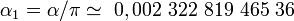  \alpha_1 = \alpha / \pi  \simeq \ 0,002 \ 322 \ 819 \ 465 \ 36